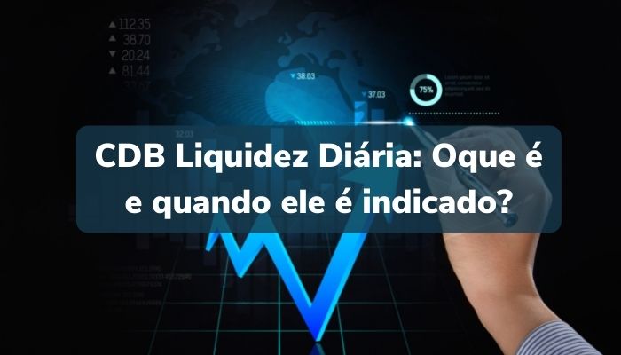 CDB Liquidez Diária Oque é e quando ele é indicado