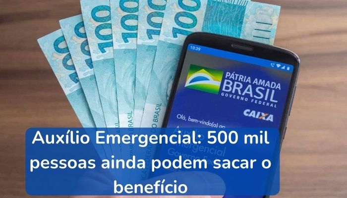 Auxílio Emergencial: 500 mil pessoas ainda podem sacar o benefício