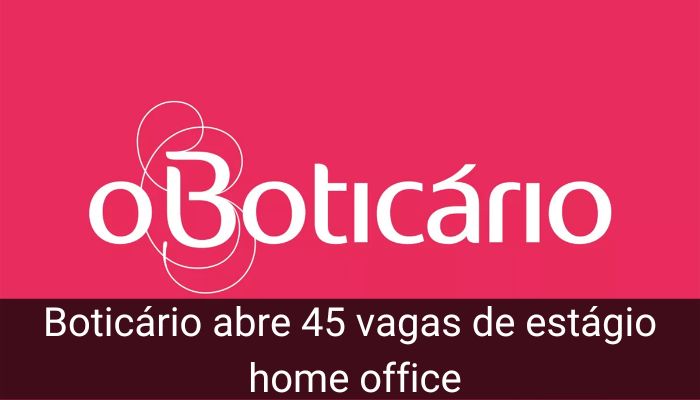 Boticário abre 45 vagas de estágio home office