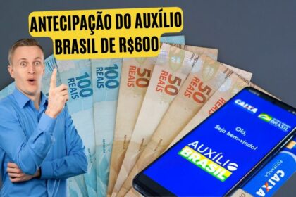 Antecipação do AUXÍLIO BRASIL de R$600 em agosto tem data marcada