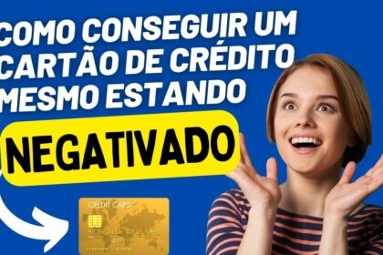 Como conseguir um cartão de crédito mesmo estando negativados?