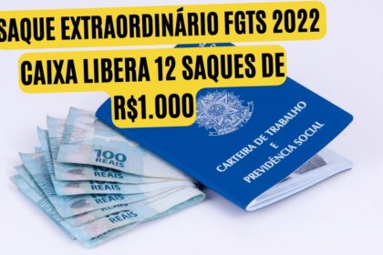 Saque extraordinário FGTS 2022: CAIXA libera 12 saques de R$1.000; veja