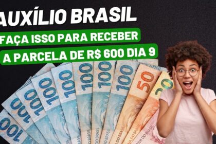 Auxílio Brasil faça isso e garanta o recebimento da PARCELA de R$ 600 dia 9