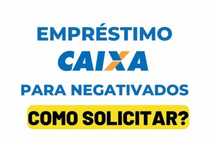 Empréstimo CAIXA de até R$ 100 mil para negativados; veja como solicitar