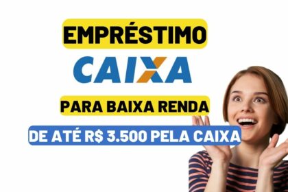 Empréstimo para Baixa renda de até R$ 3.500 pela Caixa. Saiba agora!