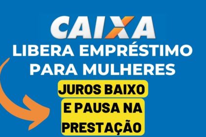 Caixa libera empréstimo para mulheres juros baixo e pausa nas prestações