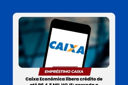 Caixa Econômica libera crédito de até R$ 4,5 MIL HOJE: aprenda a solicitar