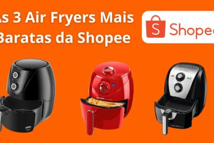 As 3 Air Fryers Mais Baratas da Shopee